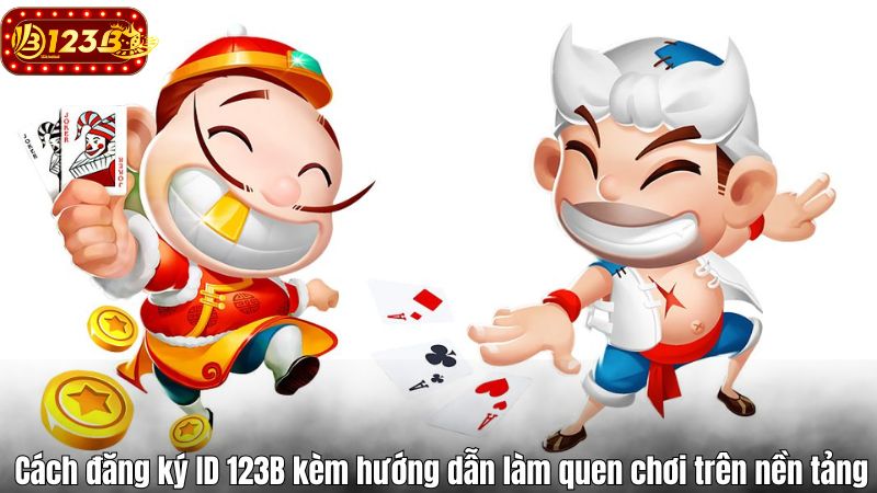 123B Cách đăng ký ID 123B kèm hướng dẫn làm quen chơi trên nền tảng