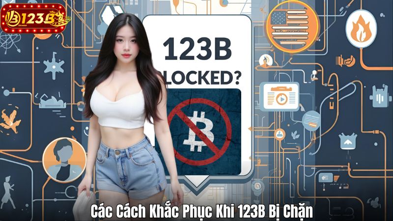 123B Bị Chặn? Hướng Dẫn Cách Khắc Phục Link Bị Chặn Các Cách Khắc Phục Khi 123B Bị Chặn