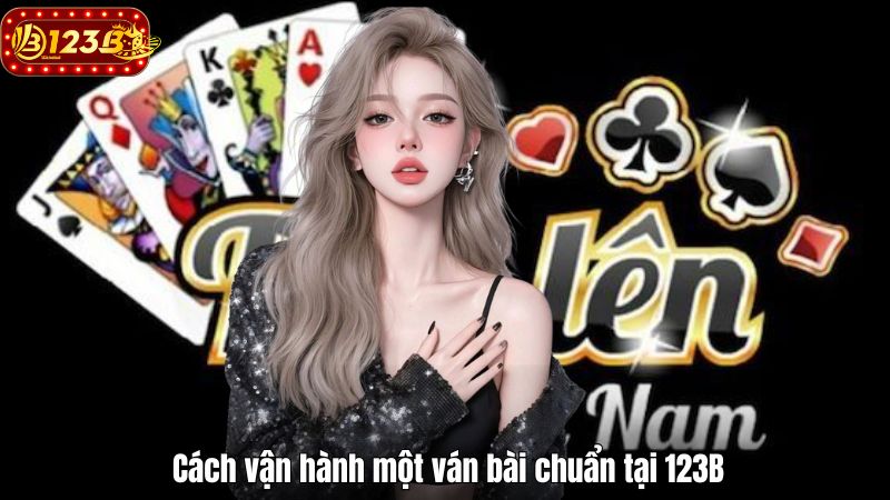 Tiến Lên Miền Nam 123B – Khám Phá Cách Chơi Chi Tiết Nhất Cách vận hành một ván bài chuẩn tại 123B