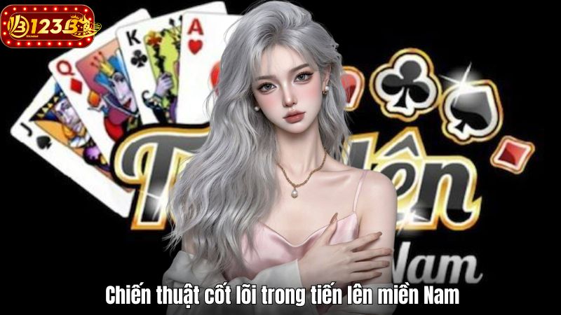 Tiến Lên Miền Nam 123B – Khám Phá Cách Chơi Chi Tiết Nhất Chiến thuật cốt lõi trong tiến lên miền Nam