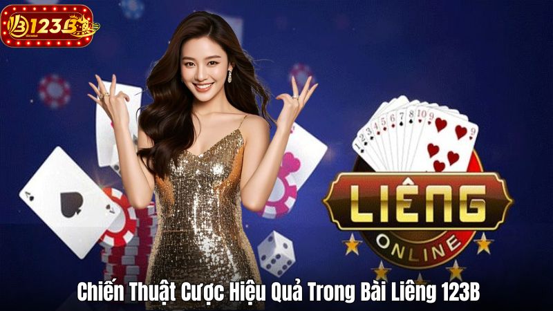 Cách Chơi Bài Liêng 123B, Chiến Thuật Chinh Phục Mọi Đối Thủ Chiến Thuật Cược Hiệu Quả Trong Bài Liêng 123B