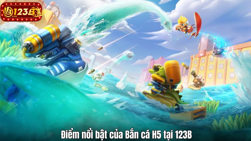 Bắn cá H5 – Cổng game bắn cá ăn thưởng cực chất tại 123B Điểm nổi bật của Bắn cá H5 tại 123B