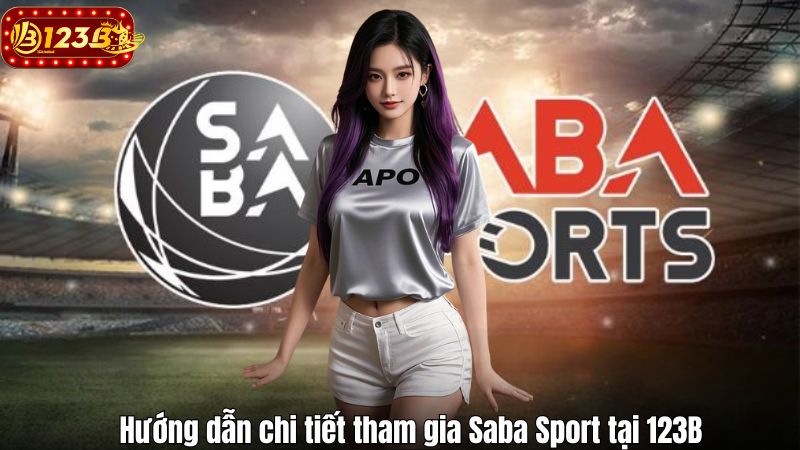 Saba Sport 123B – Sảnh Cá Độ Thể Thao Hiện Đại Và Đỉnh Cao Hướng dẫn chi tiết tham gia Saba Sport tại 123B