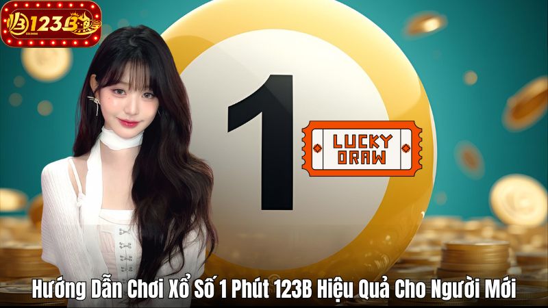 Hướng Dẫn Chơi Xổ Số 1 Phút 123B Hiệu Quả Cho Người Mới