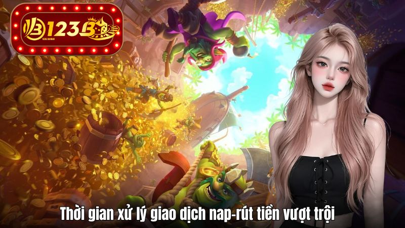 123B Thời gian xử lý giao dịch nap-rút tiền vượt trội