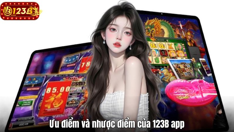 Phiên Bản 123B App Hay Web - Lựa Chọn Nào Phù Hợp Với Bạn? Ưu điểm và nhược điểm của 123B app