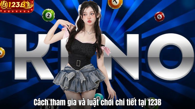 Xổ Số Keno 123B – Trải Nghiệm Mỗi Kỳ Quay Là Một Cảm Xúc Cách tham gia và luật chơi chi tiết tại 123B